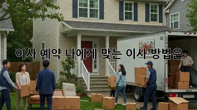 이사 예약: 나에게 맞는 이사 방법은?
